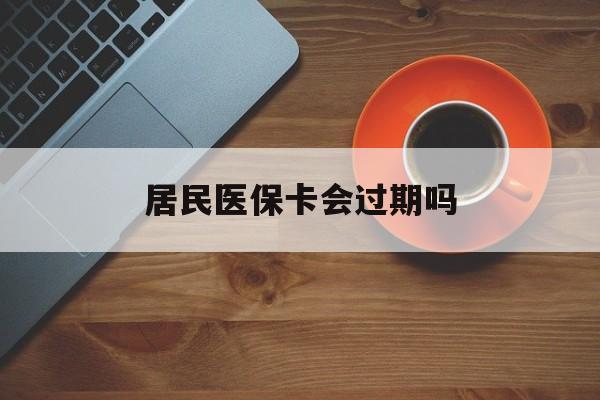 改则最新居民医保卡会过期吗方法分析(最方便真实的改则居民医保卡会过期吗怎么激活方法)