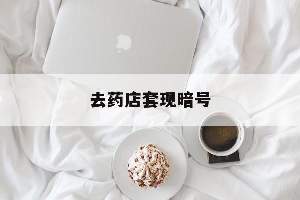改则最新去药店套现暗号方法分析(最方便真实的改则去药店套现暗号是真的吗方法)